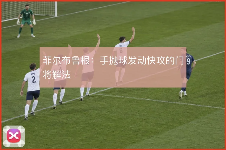 菲尔布鲁根:手抛球发动快攻的门将解法