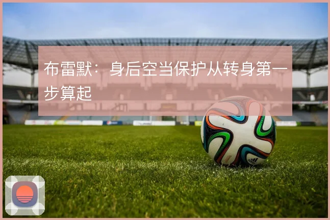 布雷默:身后空当保护从转身第一步算起