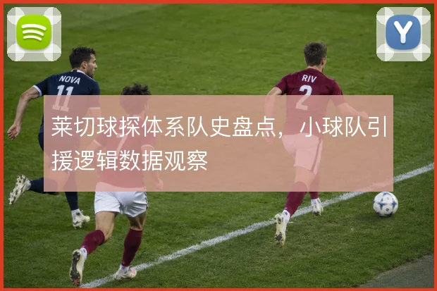 莱切球探体系队史盘点，小球队引援逻辑数据观察