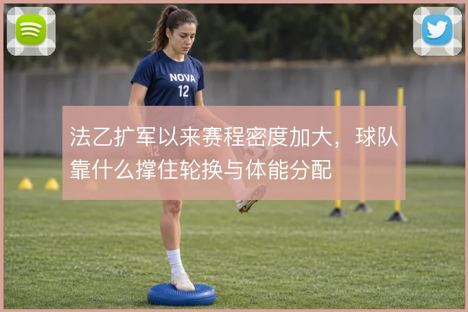 法乙扩军以来赛程密度加大，球队靠什么撑住轮换与体能分配