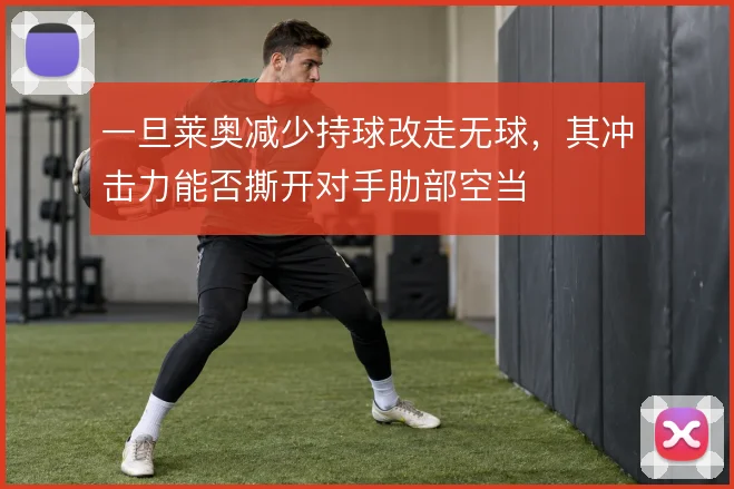 一旦莱奥减少持球改走无球，其冲击力能否撕开对手肋部空当