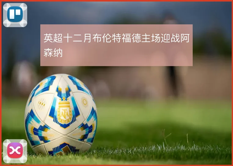 英超十二月布伦特福德主场迎战阿森纳