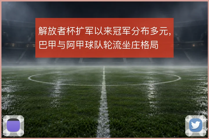解放者杯扩军以来冠军分布多元，巴甲与阿甲球队轮流坐庄格局