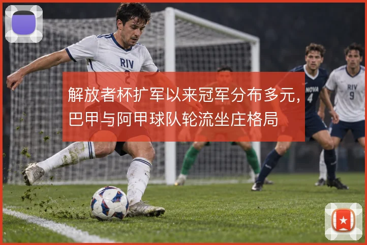 解放者杯扩军以来冠军分布多元,巴甲与阿甲球队轮流坐庄格局
